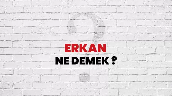 Erkan isminin anlamı nedir? Kuran'da geçiyor mu? Erkan isminin analizi 2024